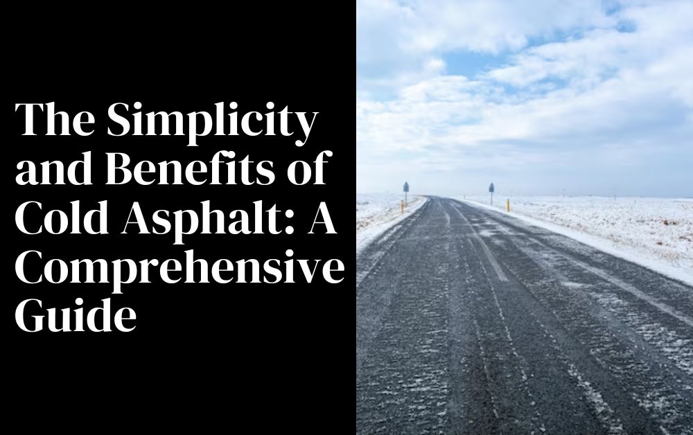 The Simplicity and Benefits of Cold Asphalt A Comprehensive Guide